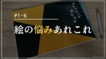 [eye] 絵の悩みあれこれ1to6_1200x675